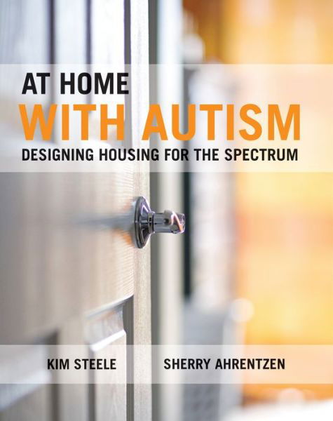 Cover for Kim Steele · At Home with Autism: Designing Housing for the Spectrum (Hardcover Book) (2015)