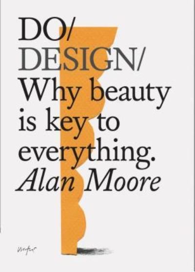 Do Design : Why beauty is key to everything. - Alan Moore - Bøker - Chronicle Books - 9781452174976 - 26. februar 2019