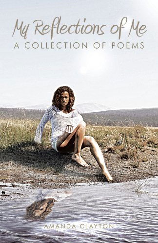Cover for Amanda Clayton · My Reflections of Me: a Collection of Poems (Paperback Book) (2012)