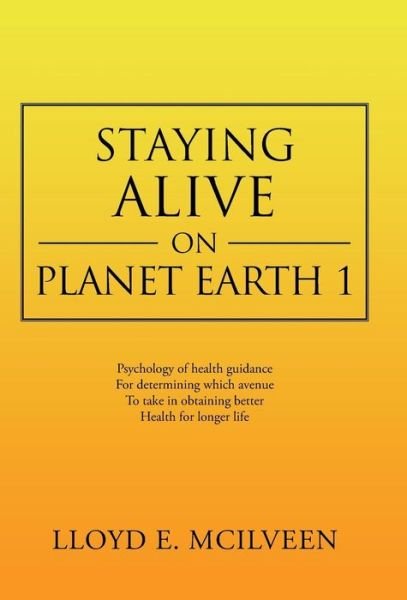Cover for Lloyd E Mcilveen · Staying Alive on Planet Earth 1 (Hardcover bog) (2013)