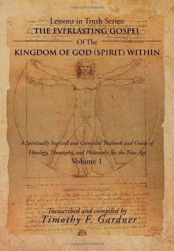 Timothy F. Gardner · The Everlasting Gospel of the Kingdom of God (Spirit) Within: a Spiritually Inspired and Compiled Textbook and Guide of Theology, Theosophy, and Philosophy for the New Age Volume 1 (Hardcover Book) (2012)