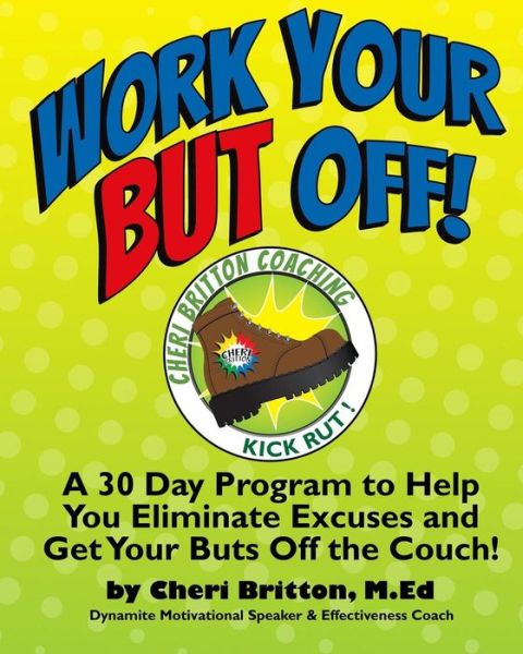 Cover for Cheri G Britton M Ed · Work Your but Off!: a 30 Day Program to Help You Eliminate Excuses and Get Your Buts off the Couch! (Paperback Book) (2013)