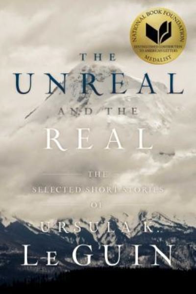 The Unreal and the Real: The Selected Short Stories of Ursula K. Le Guin - Ursula  K. Le Guin - Livros - S&S/Saga Press - 9781481475976 - 7 de novembro de 2017