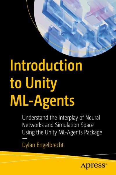 Cover for Dylan Engelbrecht · Introduction to Unity ML-Agents: Understand the Interplay of Neural Networks and Simulation Space Using the Unity ML-Agents Package (Paperback Book) [1st edition] (2023)
