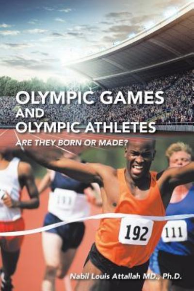 Cover for Attallah, Nabil Louis, MD PhD · Olympic Games and Olympic Athletes: Are They Born or Made? (Paperback Book) (2019)