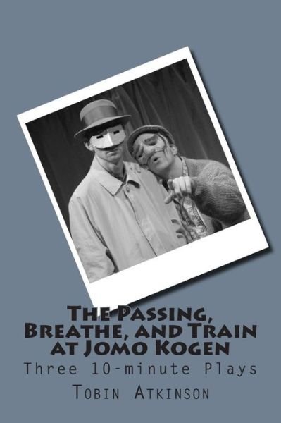 Cover for Tobin Atkinson · The Passing, Breathe, and Train at Jomo Kogen: Three 10-minute Plays (Paperback Book) (2013)