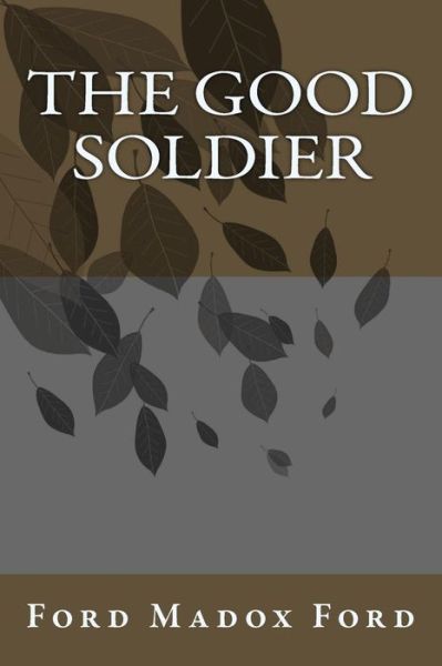 The Good Soldier - Ford Madox Ford - Bøger - Createspace - 9781492927976 - 9. oktober 2013