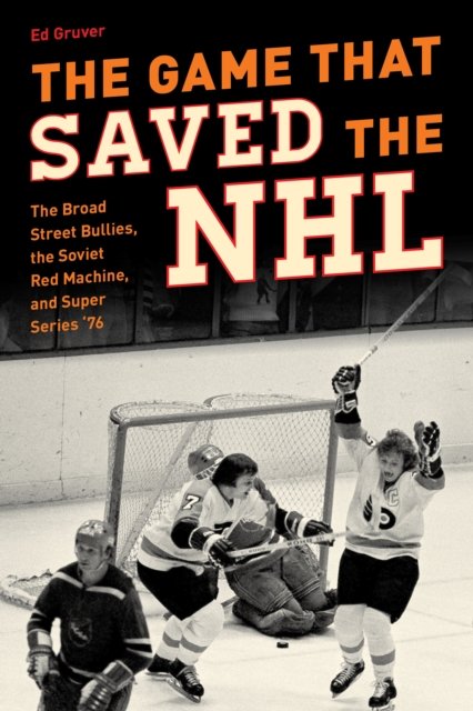 Cover for Ed Gruver · The Game That Saved the NHL: The Broad Street Bullies, the Soviet Red Machine, and Super Series '76 (Kartonbuch) (2023)