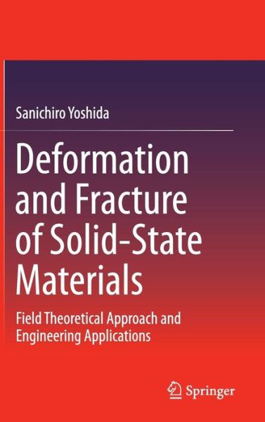 Cover for Sanichiro Yoshida · Deformation and Fracture of Solid-State Materials: Field Theoretical Approach and Engineering Applications (Hardcover Book) [2015 edition] (2014)