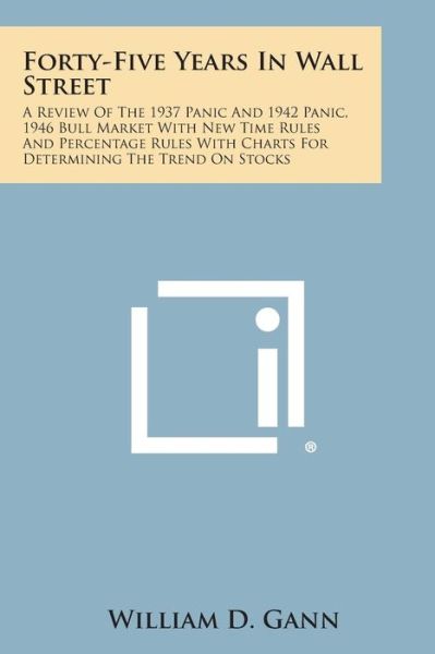 Cover for William D Gann · Forty-five Years in Wall Street: a Review of the 1937 Panic and 1942 Panic, 1946 Bull Market with New Time Rules and Percentage Rules with Charts for (Paperback Book) (2013)