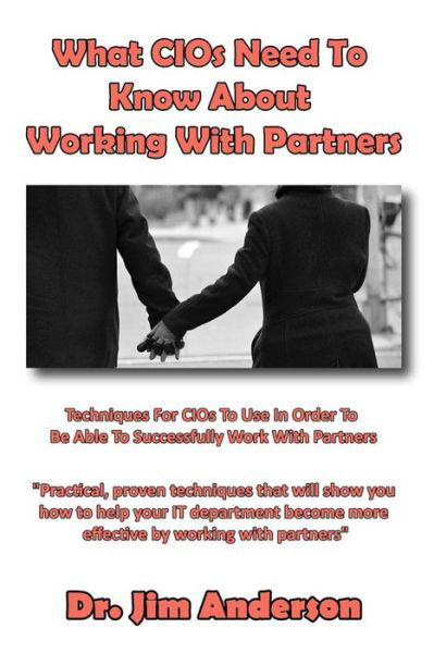 Cover for Jim Anderson · What Cios Need to Know About Working with Partners: Techniques for Cios to Use in Order to Be Able to Successfully Work with Partners (Paperback Book) (2013)