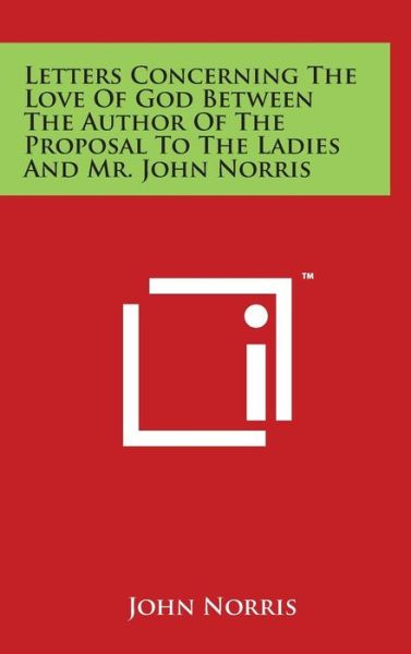 Cover for John Norris · Letters Concerning the Love of God Between the Author of the Proposal to the Ladies and Mr. John Norris (Inbunden Bok) (2014)