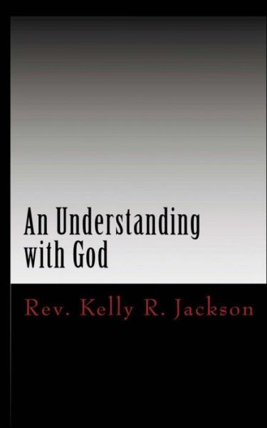 Cover for Rev Kelly R Jackson · An Understanding with God: Developing a Relationship with God on His Terms (Paperback Book) (2014)