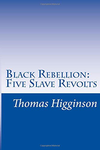 Black Rebellion: Five Slave Revolts - Thomas Wentworth Higginson - Books - CreateSpace Independent Publishing Platf - 9781502367976 - October 3, 2014