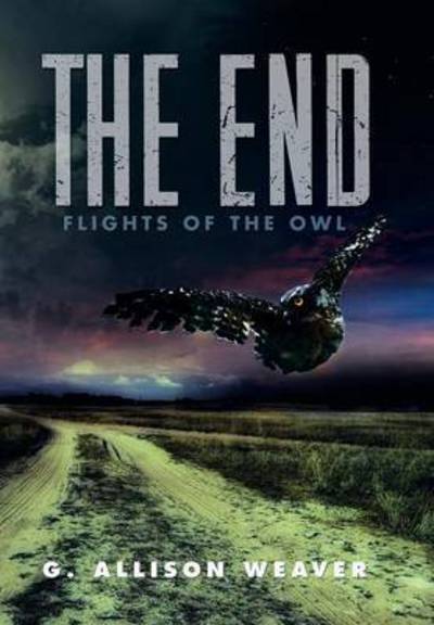 Cover for G Allison Weaver · The End: Flights of the Owl (Hardcover Book) (2015)