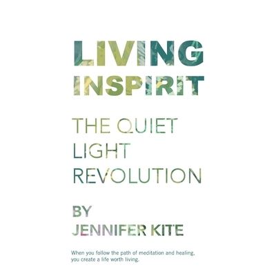 Living Inspirit The Quiet Light Revolution - Jennifer Kite - Książki - Author Solutions, Incorporated - 9781504318976 - 1 czerwca 2020