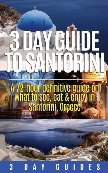 Cover for 3 Day Guides · 3 Day Guide to Santorini, a 72-hour Definitive Guide on What to See, Eat &amp; Enjoy (Paperback Bog) (2015)