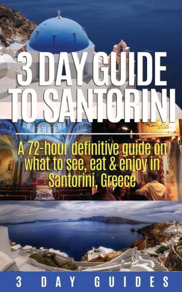 3 Day Guide to Santorini, a 72-hour Definitive Guide on What to See, Eat & Enjoy - 3 Day Guides - Bücher - Createspace - 9781506190976 - 11. Januar 2015