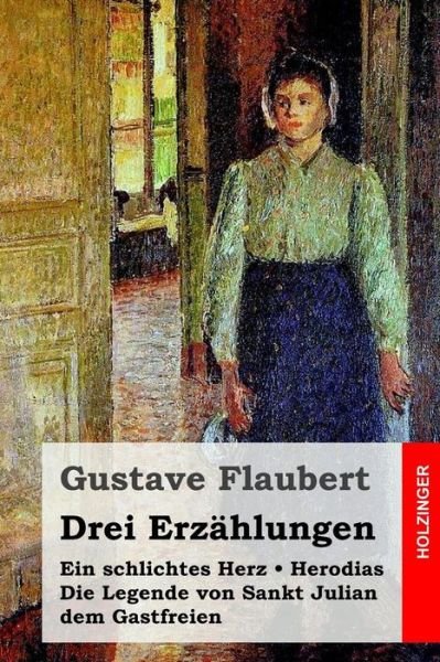 Cover for Gustave Flaubert · Drei Erzahlungen: Ein Schlichtes Herz / Die Legende Von Sankt Julian Dem Gastfreien / Herodias (Paperback Book) (2015)