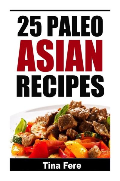 Cover for Tina Fere · 25 Paleo Asian Recipes (Paperback Book) (2015)