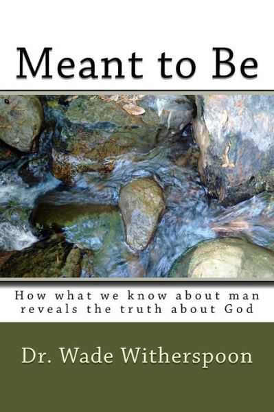 Cover for Dr Wade Alan Witherspoon · Meant to Be: How What We Know About Man Reveals the Truth About God (Paperback Book) (2015)