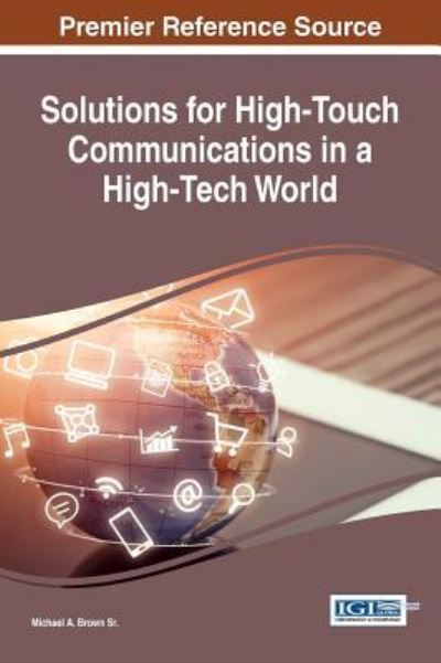 Solutions for High-Touch Communications in a High-Tech World - Michael A. Brown Sr - Bøger - IGI Global - 9781522518976 - 28. december 2016