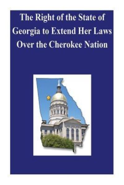 Cover for Library of Congress · The Right of the State of Georgia to Extend Her Laws Over the Cherokee Nation (Paperback Book) (2016)