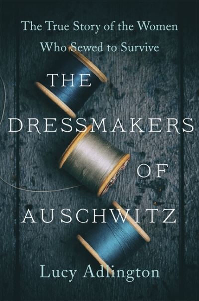 Cover for Lucy Adlington · The Dressmakers of Auschwitz: The True Story of the Women Who Sewed to Survive (Pocketbok) (2021)