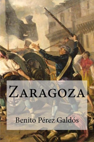 Zaragoza - Benito Perez Galdos - Książki - Createspace Independent Publishing Platf - 9781530847976 - 4 kwietnia 2016