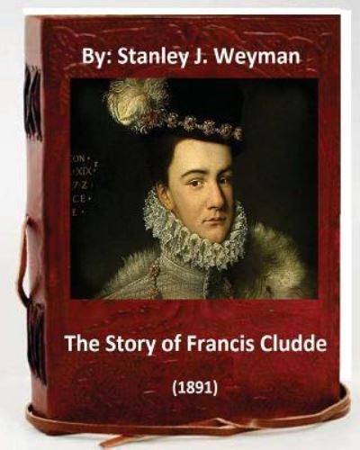 Cover for Stanley J Weyman · The Story of Francis Cludde (1891) By (Paperback Book) (2016)