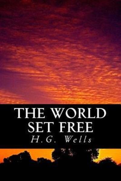 The World Set Free - H G Wells - Kirjat - Createspace Independent Publishing Platf - 9781535264976 - keskiviikko 4. tammikuuta 2017