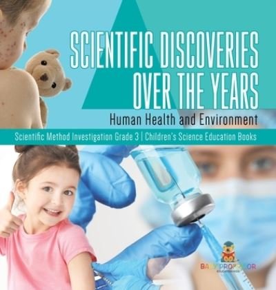 Cover for Baby Professor · Scientific Discoveries Over the Years: Human Health and Environment Scientific Method Investigation Grade 3 Children's Science Education Books (Gebundenes Buch) (2021)