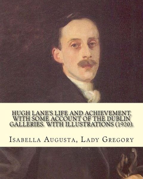Cover for Lady Gregory · Hugh Lane's Life and Achievement, with Some Account of the Dublin Galleries. with Illustrations (1920). by (Paperback Book) (2017)