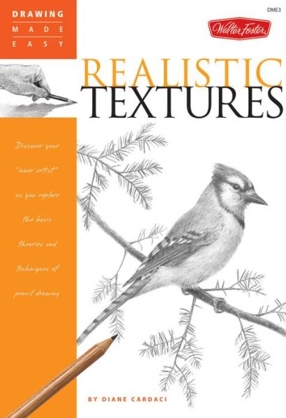 Realistic Textures: Discover your "inner artist" as you explore the basic theories and techniques of pencil drawing - Drawing Made Easy - Diane Cardaci - Books - Walter Foster Publishing - 9781560109976 - 2007