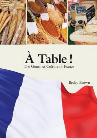 A Table!: The Gourmet Culture of France - Becky Brown - Kirjat - Focus Publishing/R Pullins & Co - 9781585102976 - maanantai 1. maaliskuuta 2010