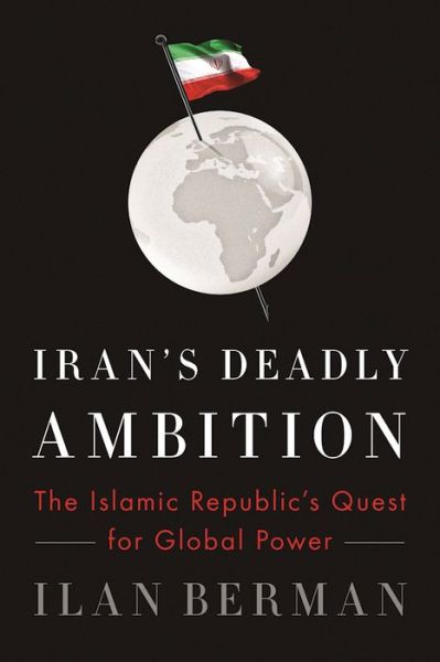 Cover for Ilan Berman · Iran's Deadly Ambition: The Islamic Republic's Quest for Global Power (Paperback Book) (2017)