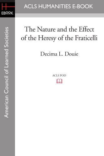 The Nature and the Effect of the Heresy of the Fraticelli - Decima L. Douie - Książki - ACLS Humanities E-Book - 9781597404976 - 7 listopada 2008