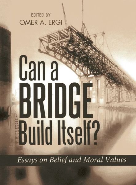 Cover for Omer A. Ergi · Can a Bridge Build Itself?: Essays on Belief &amp; Moral Values (Pocketbok) (2013)