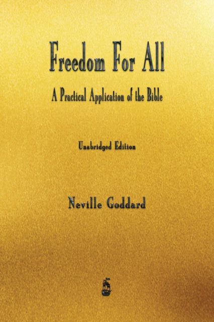 Freedom For All: A Practical Application of the Bible - Neville Goddard - Books - Merchant Books - 9781603868976 - November 15, 2022