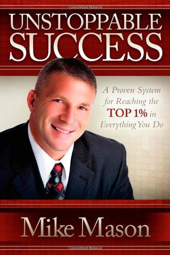 Unstoppable Success: A Proven System for Reaching the Top 1% in Everything You Do - Mike Mason - Books - Morgan James Publishing llc - 9781614480976 - December 15, 2011