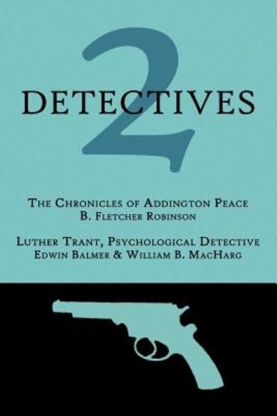 2 Detectives: the Chronicles of Addington Peace / Luther Trant, Psychological Detective - William B. Macharg - Books - Coachwhip Publications - 9781616460976 - July 18, 2011