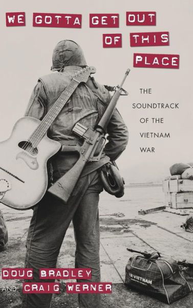 Cover for Douglas Bradley · We Gotta Get Out of This Place: The Soundtrack of the Vietnam War (Gebundenes Buch) (2015)