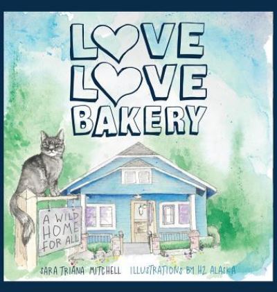 Cover for Sara Triana Mitchell · Love Love Bakery: A Wild Home for All (Hardcover Book) (2018)