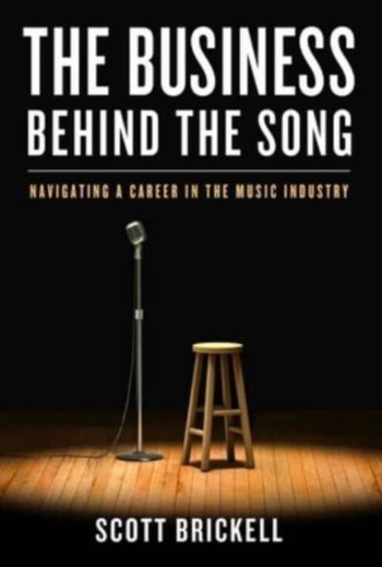 Cover for Scott Brickell · The Business Behind the Song: Navigating a Career in the Music Industry (Hardcover Book) (2023)