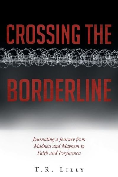 Cover for T R Lilly · Crossing the Borderline: Journaling a Journey from Madness and Mayhem to Faith and Forgiveness (Paperback Book) (2023)