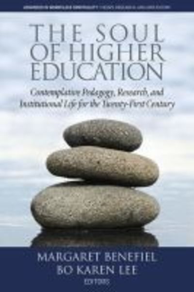 Cover for The Soul of Higher Education: Contemplative Pedagogy, Research and Institutional Life for the Twenty-First Century - Advances in Workplace Spirituality: Theory, Research and Application (Hardcover Book) (2019)
