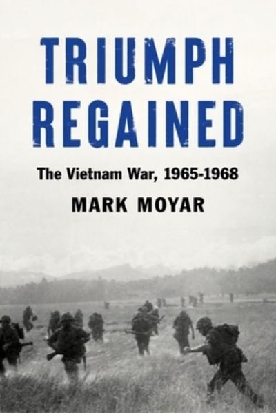 Cover for Mark Moyar · Triumph Regained: The Vietnam War, 1965-1968 (Hardcover Book) (2023)