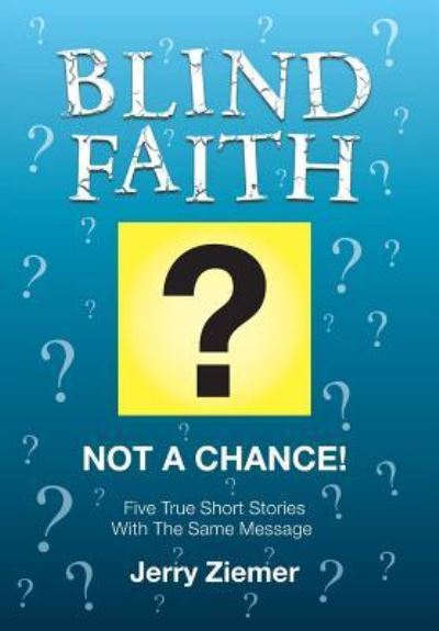 Blind Faith? - Jerry Ziemer - Boeken - Christian Faith Publishing, Inc - 9781642999976 - 17 mei 2018