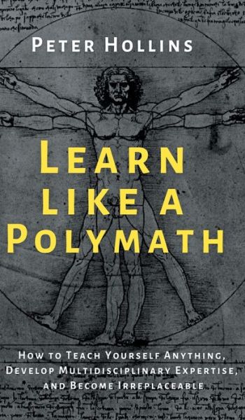 Cover for Peter Hollins · Learn Like a Polymath: How to Teach Yourself Anything, Develop Multidisciplinary Expertise, and Become Irreplaceable (Hardcover Book) (2020)