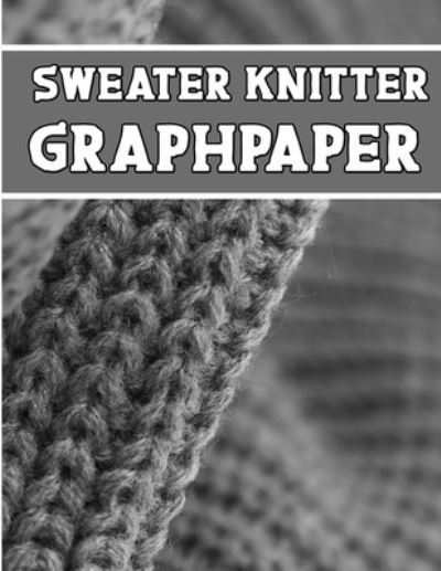 Cover for Kehel Publishing · Sweater Knitter Graphpaper (Paperback Bog) (2019)